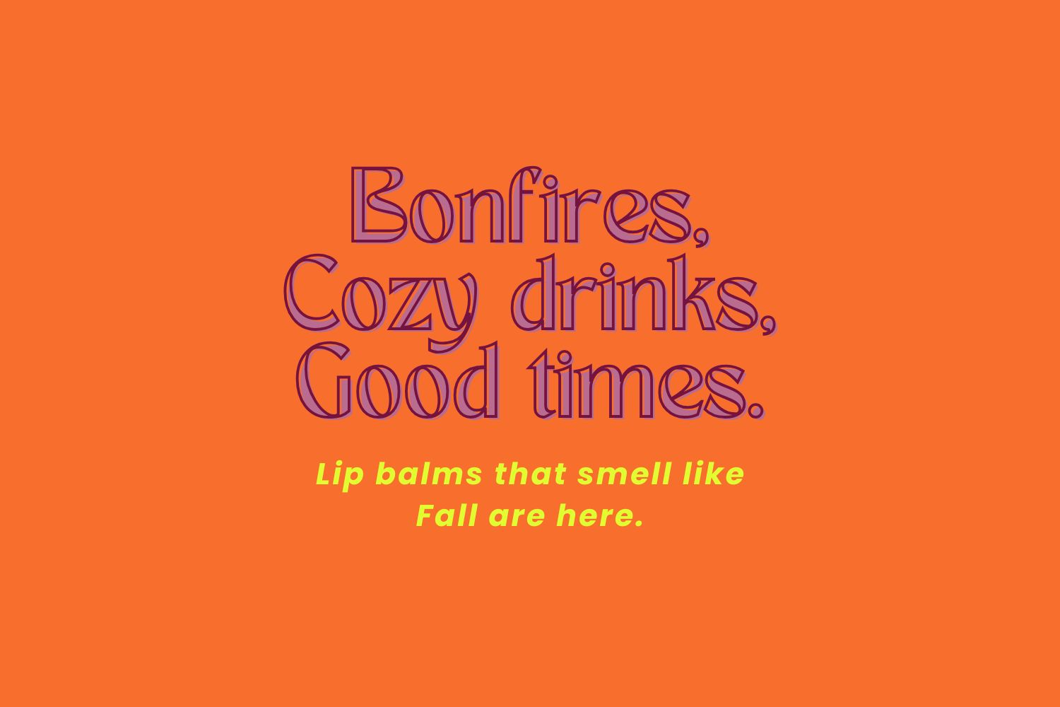 Orange background with text about bonfires, cozy drinks, and lip balms.